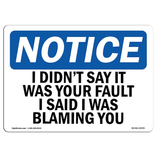 OSHA, I Didn't Say It Was Your Fault I Said I, 18in X 12in Rigid Plastic, 12" W, 18" L, Landscape